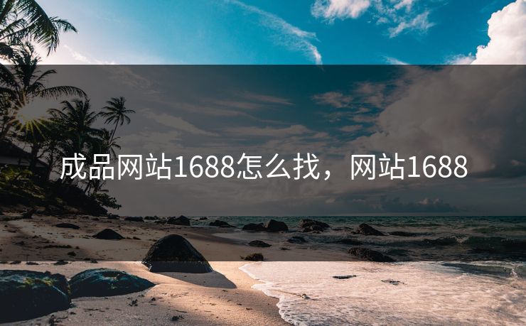 成品网站1688怎么找，网站1688