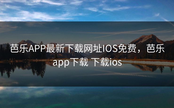 芭乐APP最新下载网址IOS免费,芭乐app下载 下载ios 第1张 芭乐APP最新下载网址IOS免费,芭乐app下载 下载ios 第1张