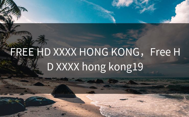 FREE HD XXXX HONG KONG，Free HD XXXX hong kong19