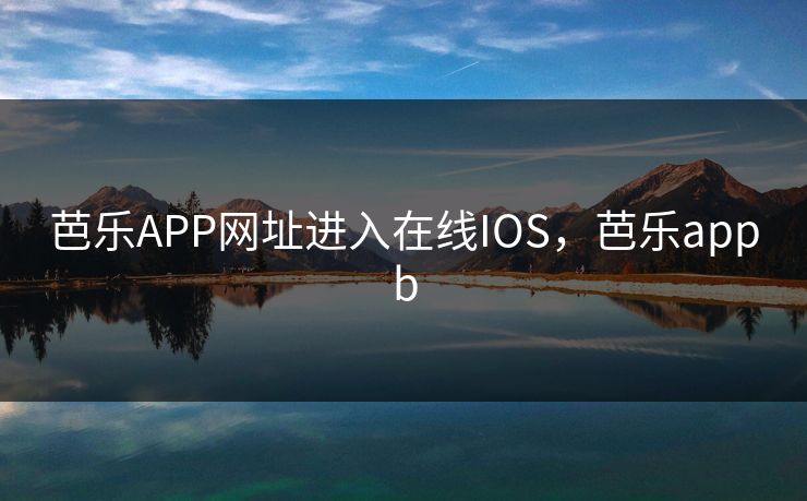 芭乐APP网址进入在线IOS，芭乐appb