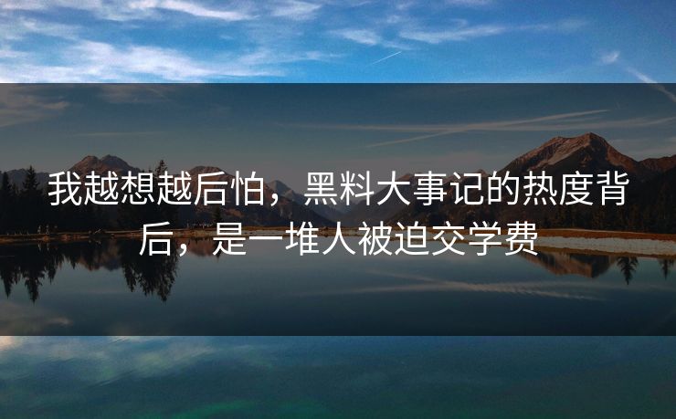 我越想越后怕，黑料大事记的热度背后，是一堆人被迫交学费  第1张
